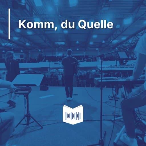 Komm, du Quelle