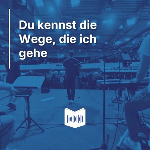 Du kennst die Wege, die ich gehe
