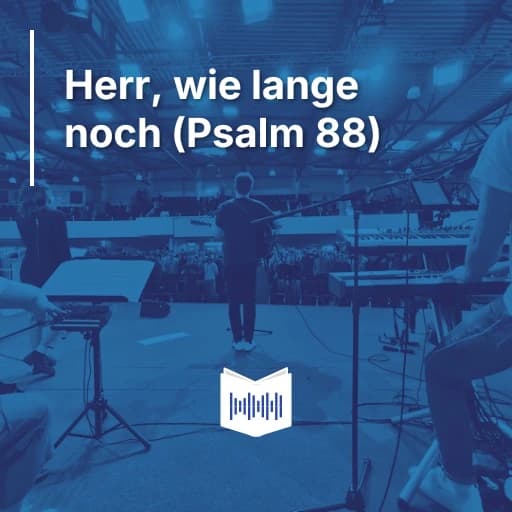 Herr, wie lange noch (Psalm 88)